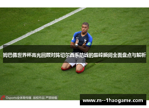 姆巴佩世界杯高光回顾对阵切尔西系防线的巅峰瞬间全面盘点与解析 姆巴佩世界杯高光回顾对阵切尔西系防线的巅峰瞬间全面盘点与解析