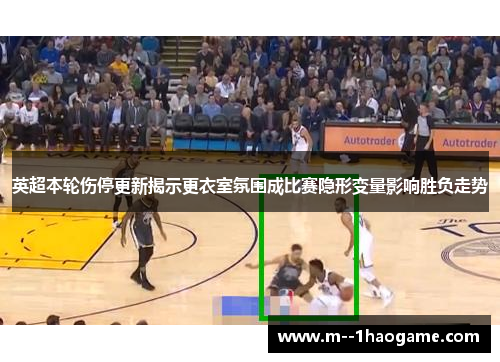 英超本轮伤停更新揭示更衣室氛围成比赛隐形变量影响胜负走势