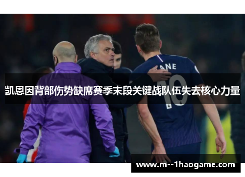 凯恩因背部伤势缺席赛季末段关键战队伍失去核心力量