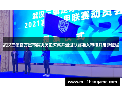 武汉三镇官方宣布解决历史欠薪并通过联赛准入审核开启新征程 武汉三镇官方宣布解决历史欠薪并通过联赛准入审核开启新征程